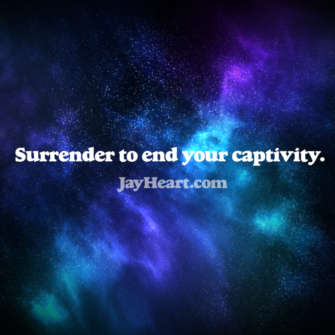 Surrender to end your captivity.