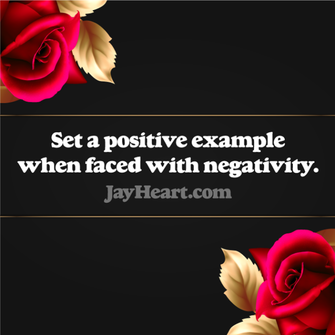 Set a positive example when faced with negativity.