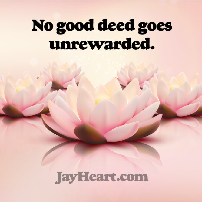 No good deed goes unrewarded.