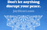 Don't let anything disrupt your peace.