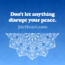 Don't let anything disrupt your peace.